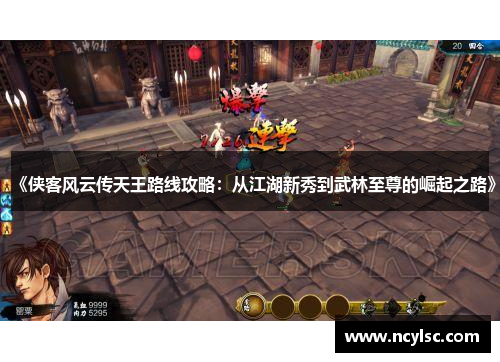 《侠客风云传天王路线攻略：从江湖新秀到武林至尊的崛起之路》