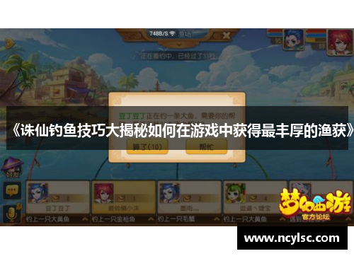 《诛仙钓鱼技巧大揭秘如何在游戏中获得最丰厚的渔获》